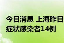 今日消息 上海昨日新增本土确诊病例3例、无症状感染者14例