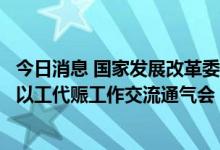 今日消息 国家发展改革委地区振兴司组织召开重点工程项目以工代赈工作交流通气会