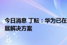 今日消息 丁耘：华为已在超百个国家帮助运营商部署绿色发展解决方案