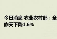 今日消息 农业农村部：全国农产品批发市场猪肉平均价格比昨天下降1.6%