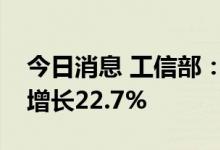 今日消息 工信部：上半年电信业务总量同比增长22.7%