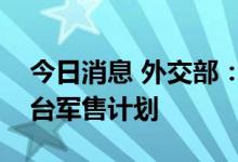 今日消息 外交部：坚决反对美出台新一轮对台军售计划