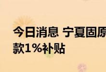 今日消息 宁夏固原：首套房可获购房合同价款1%补贴