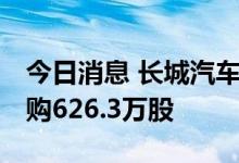 今日消息 长城汽车：耗资约8441.8万港元回购626.3万股