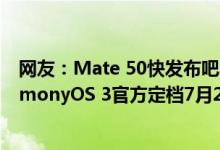 网友：Mate 50快发布吧Mate10快顶不住了 华为鸿蒙HarmonyOS 3官方定档7月27日