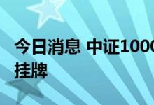 今日消息 中证1000股指期货和期权交易22日挂牌