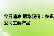 今日消息 振华股份：多钒产品系公司的铬盐副产品，不属于公司主要产品