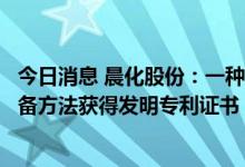 今日消息 晨化股份：一种汽车用过电泳耐高温密封胶及其制备方法获得发明专利证书