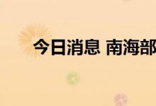 今日消息 南海部分海域进行军事训练