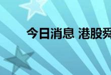 今日消息 港股舜宇光学科技涨超5%