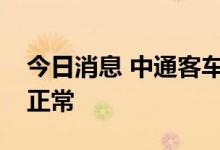 今日消息 中通客车：公司近期生产经营情况正常