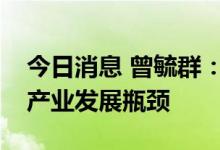 今日消息 曾毓群：锂矿资源并不是动力电池产业发展瓶颈