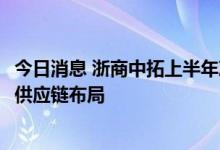 今日消息 浙商中拓上半年净利润增长30%，加快新能源领域供应链布局