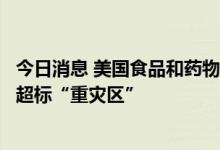 今日消息 美国食品和药物管理局报告：婴幼儿食品成重金属超标“重灾区”