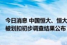 今日消息 中国恒大、恒大物业公告：恒大物业134亿元存款被划扣初步调查结果公布