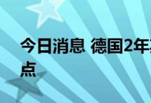 今日消息 德国2年期国债收益率下跌24个基点