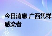 今日消息 广西凭祥市通报1例新冠肺炎无症状感染者