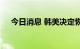 今日消息 韩美决定恢复大规模联合军演