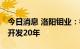 今日消息 洛阳钼业：初步估算KFM铜钴矿可开发20年