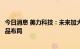 今日消息 美力科技：未来加大新技术及新能源汽车相关的产品布局