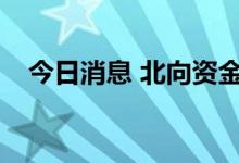 今日消息 北向资金本周净流出37.36亿元