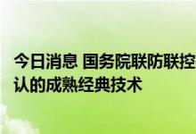 今日消息 国务院联防联控机制：灭活疫苗技术仍然是全球公认的成熟经典技术