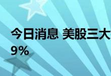 今日消息 美股三大指数集体收跌 Snap跌超39%