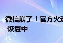 微信崩了！官方火速回应：部分功能发生故障 恢复中