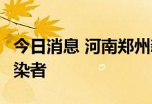 今日消息 河南郑州新增2例新冠肺炎无症状感染者