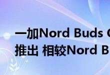 一加Nord Buds CE真无线耳机将于8月1日推出 相较Nord Buds价格更低