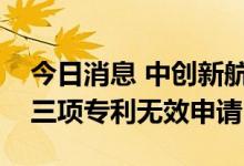 今日消息 中创新航撤回与宁德时代专利案的三项专利无效申请