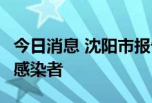 今日消息 沈阳市报告1例本土新冠肺炎无症状感染者