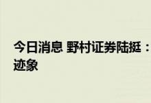 今日消息 野村证券陆挺：6月初以来经济出现了复苏反弹的迹象