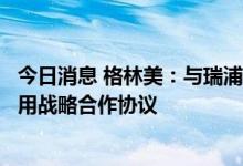 今日消息 格林美：与瑞浦兰钧能源签署动力电池绿色循环利用战略合作协议