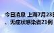 今日消息 上海7月23日新增本土确诊病例3例、无症状感染者21例