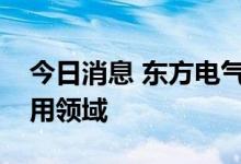 今日消息 东方电气：正在积极拓展氢能的应用领域