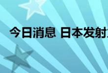 今日消息 日本发射火箭 研发高超音速引擎