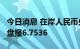 今日消息 在岸人民币兑美元7月25日16:30收盘报6.7536