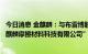 今日消息 金麒麟：与布雷博股份公司设立合资公司“山东博麒麟摩擦材料科技有限公司”