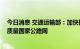 今日消息 交通运输部：加快推进重点项目落地实施 构建高质量国家公路网