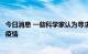 今日消息 一些科学家认为寻求新冠轻症药物有利于早日结束疫情