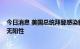 今日消息 美国总统拜登感染新冠后状况良好 17名密接者暂无阳性