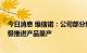 今日消息 维信诺：公司部分新技术已具备量产条件 正在积极推进产品量产