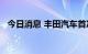 今日消息 丰田汽车首次取消部分SUV订单