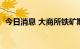 今日消息 大商所铁矿期货主力合约大涨5%