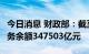 今日消息 财政部：截至6月末全国地方政府债务余额347503亿元