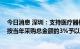 今日消息 深圳：支持医疗器械企业纳入带量采购 中标品种按当年采购总金额的3%予以资助