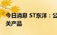 今日消息 ST东洋：公司目前没有猴痘检测相关产品