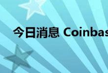 今日消息 Coinbase尾盘跌幅扩大至20%