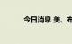 今日消息 美、布两油短线下挫